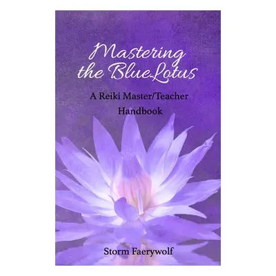 "Mastering the BlueLotus: A Reiki Master/Teacher Handbook" - "" ("Faerywolf Storm")