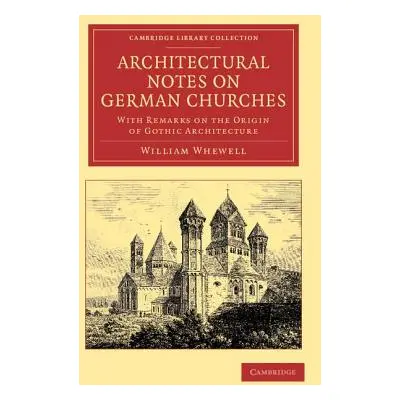 "Architectural Notes on German Churches: With Remarks on the Origin of Gothic Architecture" - ""