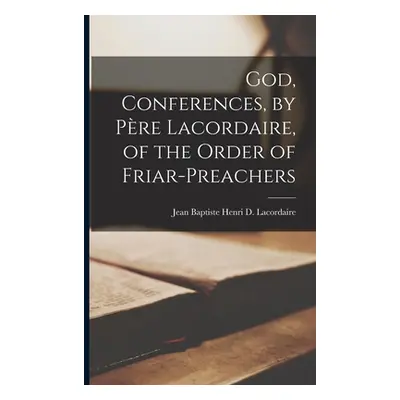 "God, Conferences, by Pre Lacordaire, of the Order of Friar-Preachers" - "" ("Baptiste Henri D. 