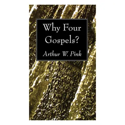 "Why Four Gospels?" - "" ("Pink Arthur W.")