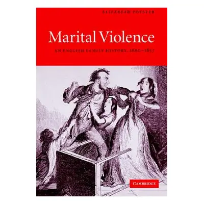 "Marital Violence: An English Family History, 1660-1857" - "" ("Foyster Elizabeth")