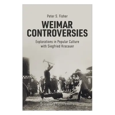 "Weimar Controversies: Explorations in Popular Culture with Siegfried Kracauer" - "" ("S Fisher 