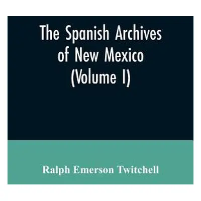 "The Spanish Archives of New Mexico: Compiled and Chronologically Arranged with Historical, Gene