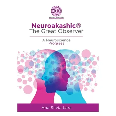 "Neuroakashic(R) the Great Observer: A Neuroscience Progress" - "" ("Lara Ana Silvia")