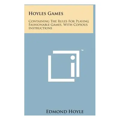 "Hoyles Games: Containing the Rules for Playing Fashionable Games, with Copious Instructions" - 