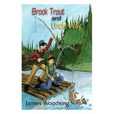 "Brook Trout and Uncle Willy" - "" ("Woodsing James")