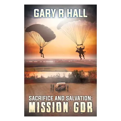 "Sacrifice and Salvation: Mission GDR" - "" ("Hall Gary R.")