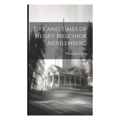 "Life and Times of Henry Melchior Mhlenberg" - "" ("Mann William Julius")