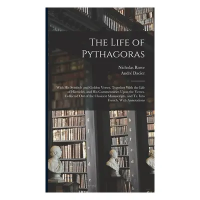 "The Life of Pythagoras: With His Symbols and Golden Verses. Together With the Life of Hierocles