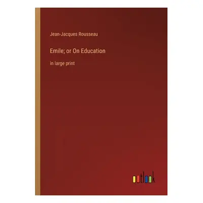 "Emile; or On Education: in large print" - "" ("Rousseau Jean-Jacques")