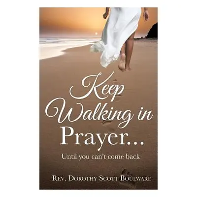 "Keep Walking in Prayer..." - "" ("Scott Boulware Dorothy")