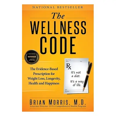 "The Wellness Code: The Evidence-Based Prescription for Weight Loss, Longevity, Health and Happi