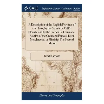 "A Description of the English Province of Carolana, by the Spaniards Call'd Florida, and by the 