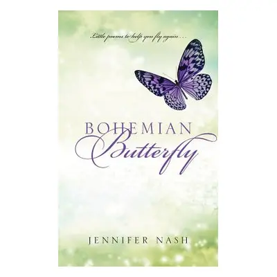 "Bohemian Butterfly: Little poems to help you fly again..." - "" ("Nash Jennifer")