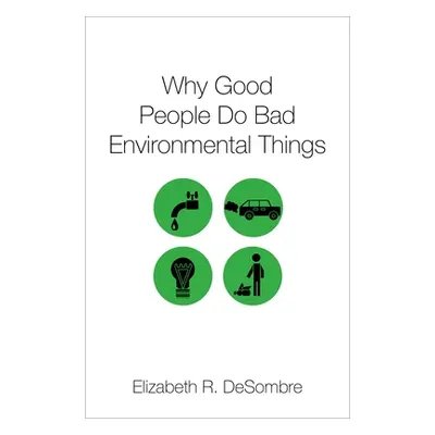 "Why Good People Do Bad Environmental Things" - "" ("Desombre Elizabeth R.")