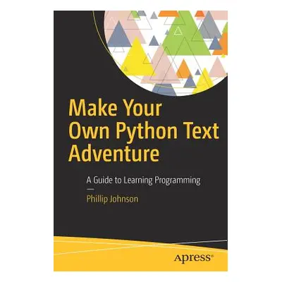 "Make Your Own Python Text Adventure: A Guide to Learning Programming" - "" ("Johnson Phillip")