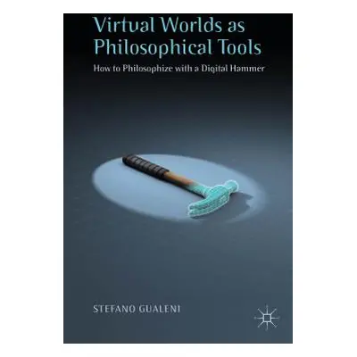 "Virtual Worlds as Philosophical Tools: How to Philosophize with a Digital Hammer" - "" ("Gualen