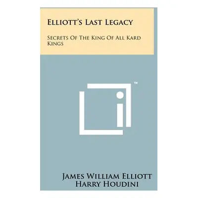 "Elliott's Last Legacy: Secrets Of The King Of All Kard Kings" - "" ("Elliott James William")