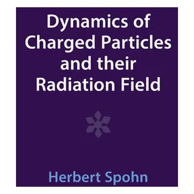 "Dynamics of Charged Particles and their Radiation Field" - "" ("Spohn Herbert")