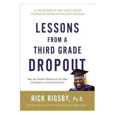 "Lessons from a Third Grade Dropout: How the Timeless Wisdom of One Man Can Impact an Entire Gen