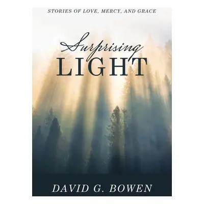 "Surprising Light: Stories of Love, Mercy, and Grace" - "" ("Bowen David G.")