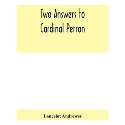 "Two answers to Cardinal Perron, and other miscellaneous works of Lancelot Andrewes" - "" ("Andr