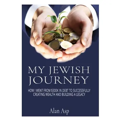 "My Jewish Journey: How I Went From $300k In Debt to Successfully Creating Wealth and Building a