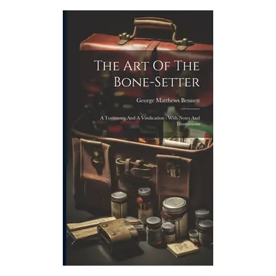 "The Art Of The Bone-setter: A Testimony And A Vindication: With Notes And Illustrations" - "" (