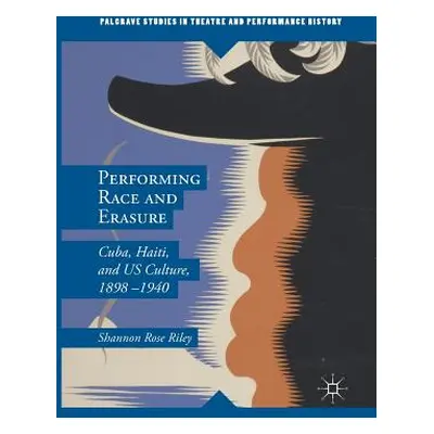 "Performing Race and Erasure: Cuba, Haiti, and Us Culture, 1898-1940" - "" ("Riley Shannon Rose"