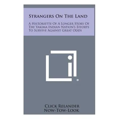 "Strangers On The Land: A Historiette Of A Longer Story Of The Yakima Indian Nation's Efforts To