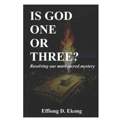 "Is God One or Three?: Resolving our most sacred mystery" - "" ("Ekong Effiong")