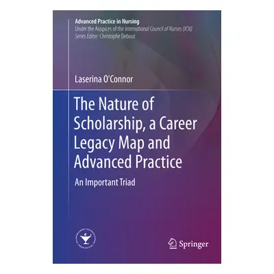 "The Nature of Scholarship, a Career Legacy Map and Advanced Practice: An Important Triad" - "" 