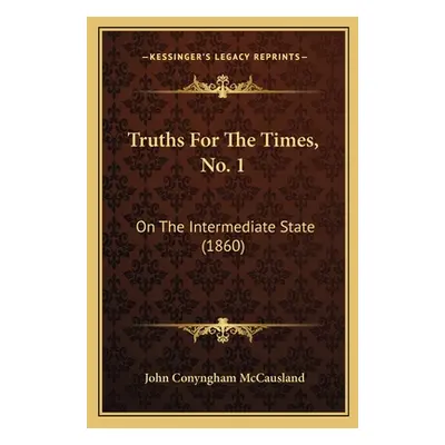 "Truths For The Times, No. 1: On The Intermediate State (1860)" - "" ("McCausland John Conyngham