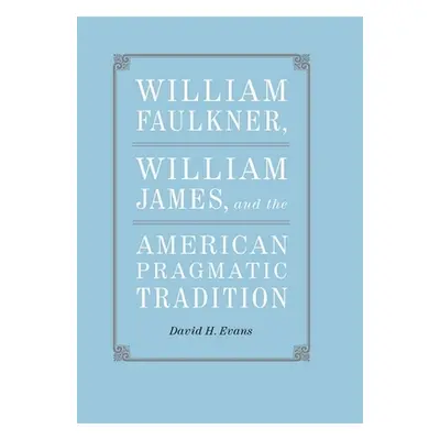 "William Faulkner, William James, and the American Pragmatic Tradition" - "" ("Evans David H.")