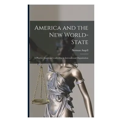 "America and the New World-State: A Plea for American Leadership in International Organization" 