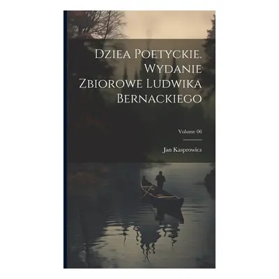 "Dziea poetyckie. Wydanie zbiorowe Ludwika Bernackiego; Volume 06" - "" ("Kasprowicz Jan")