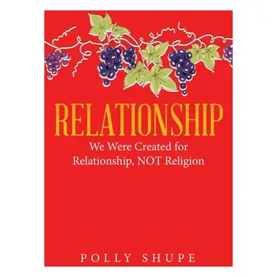 "Relationship: We Were Created for Relationship, Not Religion" - "" ("Shupe Polly")