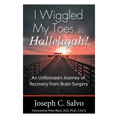 "I Wiggled My Toes ... Hallelujah!: An Unforeseen Journey of Recovery from Brain Surgery" - "" (