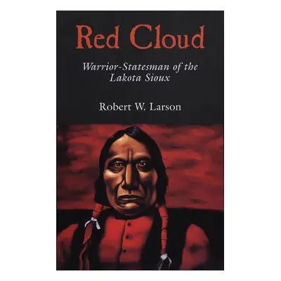 "Red Cloud: Warrior-Statesman of the Lakota Sioux" - "" ("Larson Robert W.")