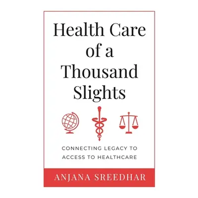 "Health Care of a Thousand Slights: Connecting Legacy to Access to Healthcare" - "" ("Sreedhar A