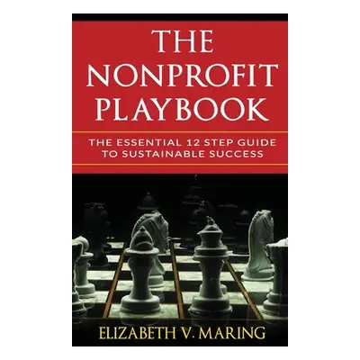 "The Nonprofit Playbook: The Essential 12 Step Guide to Sustainable Success" - "" ("Maring Eliza