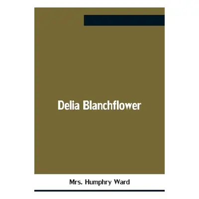 "Delia Blanchflower" - "" ("Mrs Humphry Ward")