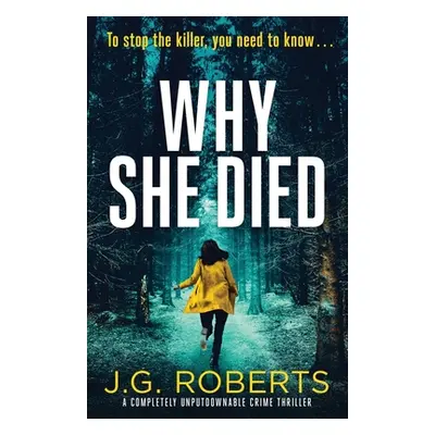 "Why She Died: A completely unputdownable crime thriller" - "" ("Roberts J. G.")