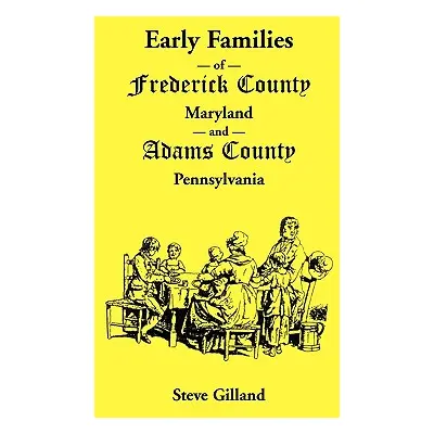 "Early Families of Frederick County, Maryland, and Adams County, Pennsylvania" - "" ("Gilland St