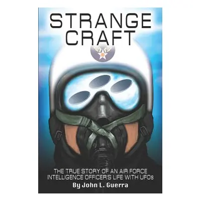 "Strange Craft: The True Story of An Air Force Intelligence Officer's Life with UFOs" - "" ("Gue