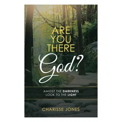 "Are You There God?: Amidst the Darkness Look to the Light" - "" ("Jones Charisse")