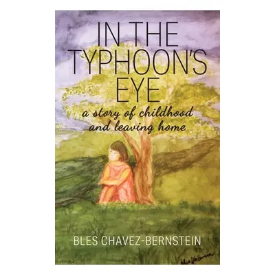 "In The Typhoon's Eye: A Story of Childhood and Leaving Home" - "" ("Chavez-Bernstein Bles")