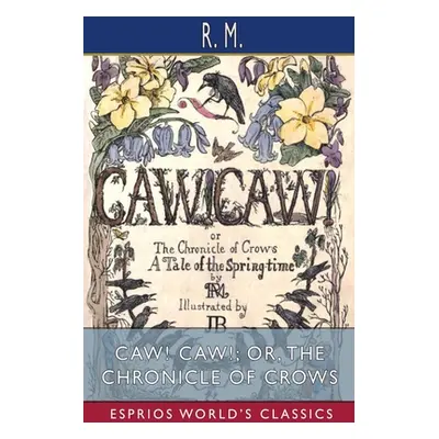 "CAW! CAW!; or, The Chronicle of Crows (Esprios Classics)" - "" ("M R.")