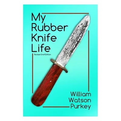 "My Rubber Knife Life" - "" ("Purkey William Watson")