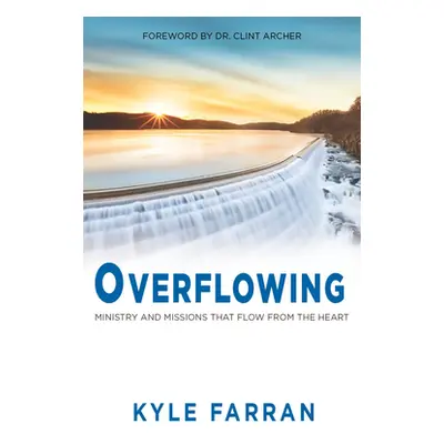 "Overflowing: Ministry and Missions That Flow from the Heart" - "" ("Farran Kyle")